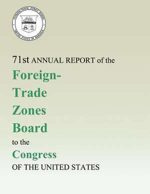 71st Annual Report of the Foreign-Trade Zones Board to the Congress of the United States de U S Dept of Commerce