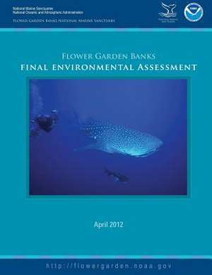 Flower Garden Banks National Marine Sanctuary Final Environmental Assessment de U S Dept of Commerce