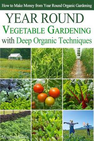 Year Round Vegetable Gardening with Deep Organic Techniques de Martha Stone