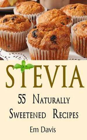 Stevia 55 Naturally Sweetened Recipes de Em Davis