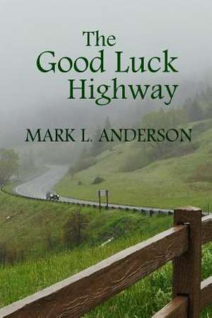 The Good Luck Highway de Mark L. Anderson