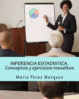 Inferencia Estadistica. Conceptos y Ejercicios Resueltos de Maria Perez Marques