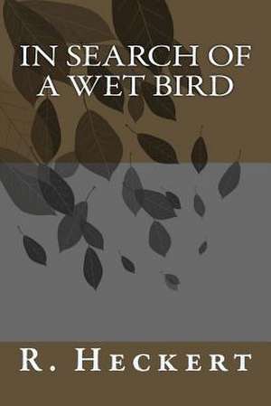 In Search of a Wet Bird de Mrl R. J. Heckert