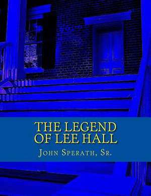 The Legend of Lee Hall de John M. Sperath Sr