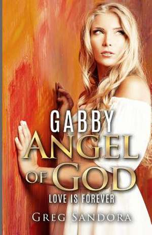 Gabby, Angel of God de Greg J. Sandora