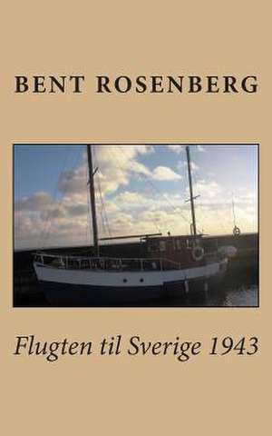 Flugten Til Sverige 1943 de Bent Rosenberg