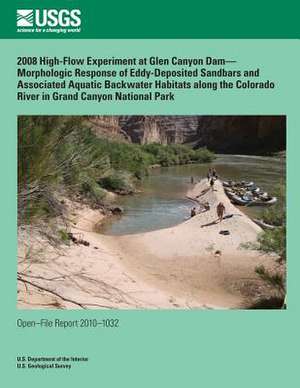 2008 High-Flow Experiment at Glen Canyon Dam? Morphologic Response of Eddy-Deposited Sandbars and Associated Aquatic Backwater Habitats Along the Colo de U. S. Department of the Interior