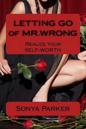 Letting Go of Mr. Wrong de Sonya Parker