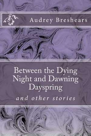 Between the Dying Night and Dawning Dayspring de Audrey Breshears