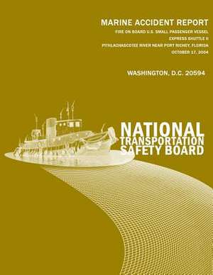 Fire on Board U.S. Small Passenger Vessel Express Shuttle II Pithlachascotee River Near Port Richey, Florida October 17, 2004 de National Transportation Safety Board