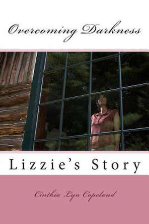 Overcoming Darkness...Lizzie's Story de Cinthia Copeland