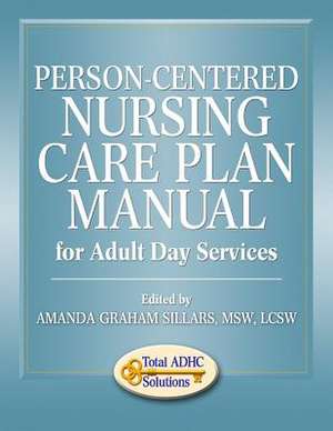 Person-Centered Nursing Care Plan Manual for Adult Day Services de Amanda Graham Sillars