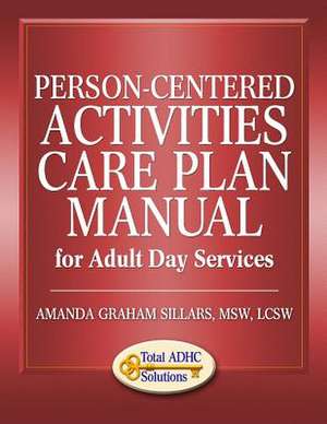 Person-Centered Activities Care Plan Manual for Adult Day Services de Amanda Graham Sillars