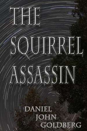 The Squirrel Assassin de Daniel John Goldberg