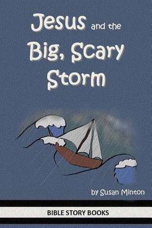 Jesus and the Big, Scary Storm de Susan Minton