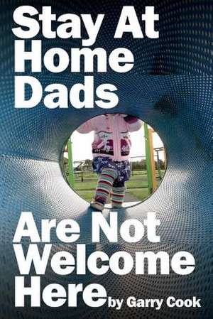 Stay at Home Dads Are Not Welcome Here de Garry Cook