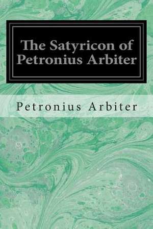 The Satyricon of Petronius Arbiter de Petronius Arbiter