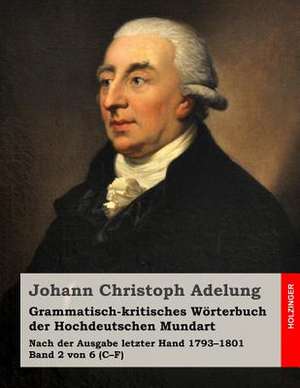 Grammatisch-Kritisches Worterbuch Der Hochdeutschen Mundart de Johann Christoph Adelung