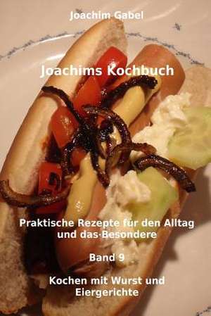 Joachims Kochbuch Band 9 Kochen Mit Wurst Und Eiergerichte de Joachim Gabel