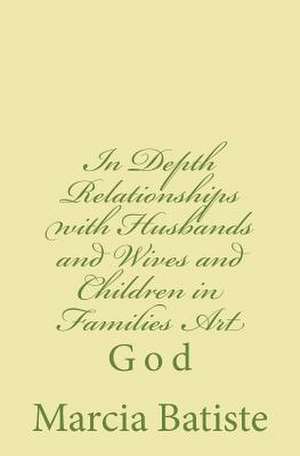 In Depth Relationships with Husbands and Wives and Children in Families Art de Wilson, Marcia Batiste Smith