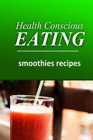 Health Conscious Eating - Smoothies de Health Conscious Eating