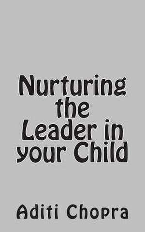 Nurturing the Leader in Your Child de Aditi Chopra