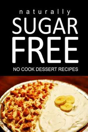 Naturally Sugar Free - No Cook Dessert Recipes de Naturally Sugar Free