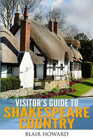 Visitor's Guide to Shakespeare Country de Blair Howard