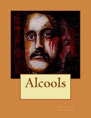 Alcools de M. Guillaume Apollinaire