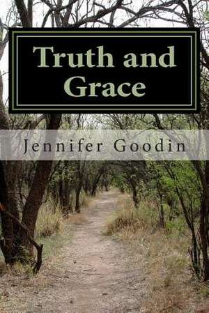 Truth and Grace de Jennifer Goodin