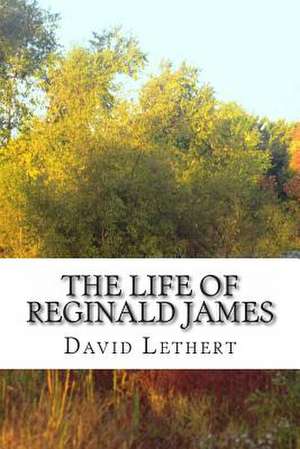 The Life of Reginald James de MR David D. Lethert