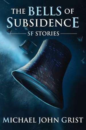 The Bells of Subsidence de Michael John Grist