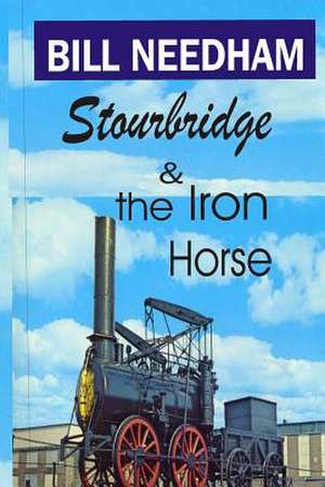 Stourbridge & the Iron Horse de MR Bill Needham