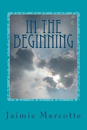 In the Beginning de Jaimie Marcotte