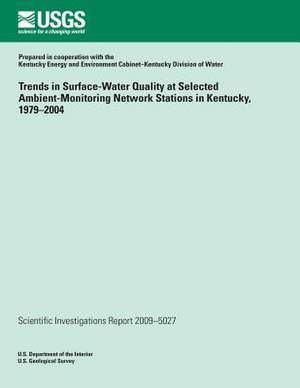 Trends in Surface-Water Quality at Selected Ambient-Monitoring Network Stations in Kentucky, 1979?2004 de U. S. Department of the Interior