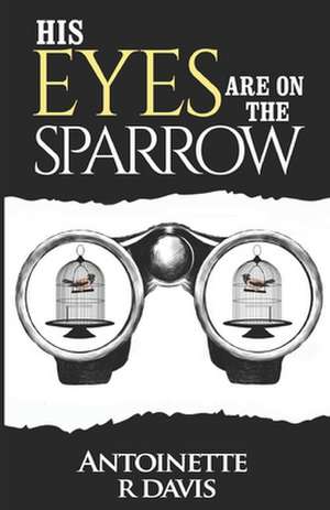 His Eyes Are on the Sparrow de MS Antoinette R. Davis