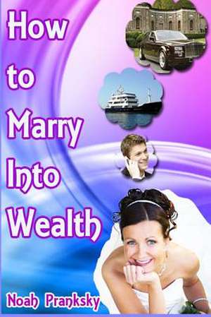 How to Marry Into Wealth de Noah Pranksky