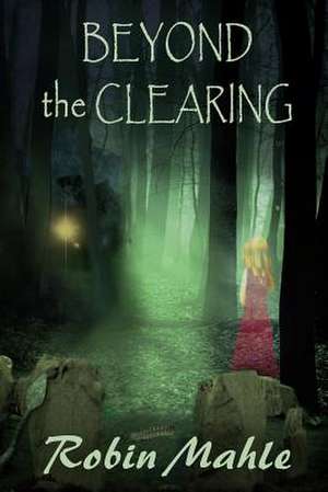 Beyond the Clearing de Robin Mahle