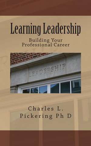 Learning Leadership de Charles L. Chip Pickering Ph. D.