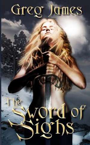 The Sword of Sighs de Greg James