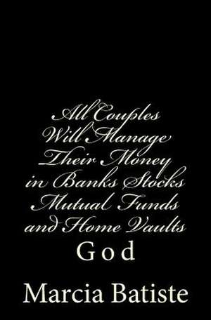 All Couples Will Manage Their Money in Banks Stocks Mutual Funds and Home Vaults de Wilson, Marcia Batiste Smith