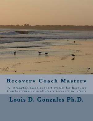 -Recovery Coach Mastery de Louis D. Gonzales Ph. D.