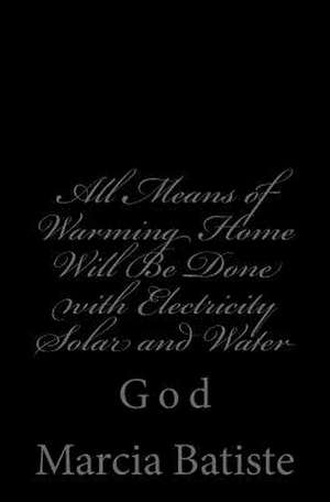 All Means of Warming Home Will Be Done with Electricity Solar and Water de Wilson, Marcia Batiste Smith