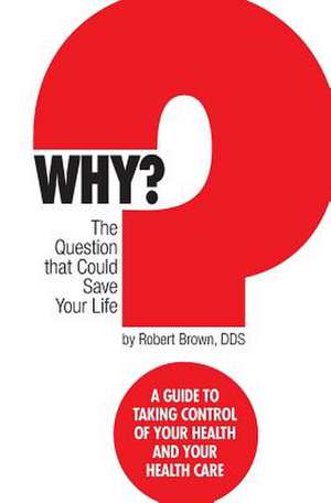 Why? the Question That Could Save Your Life de Dr Robert J. Brown