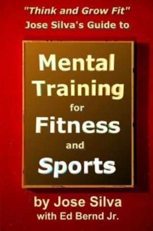 Jose Silva's Guide to Mental Training for Fitness and Sports de Jose Silva