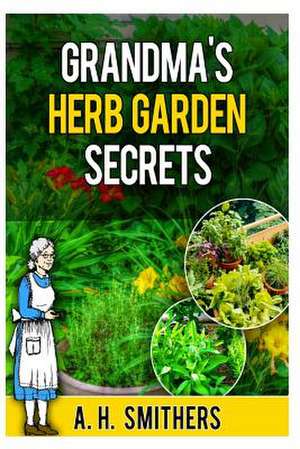 Grandma's Herb Garden Secrets de MR a. H. Smithers