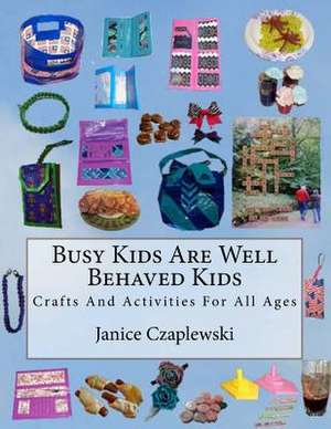 Busy Kids Are Well Behaved Kids de Janice Czaplewski