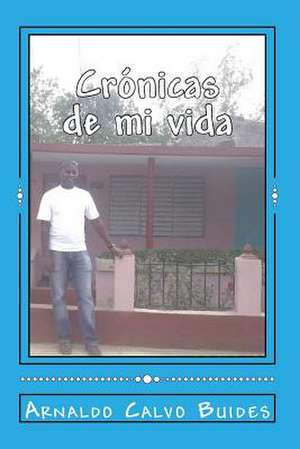 Cronicas de Mi Vida de Sr. Arnaldo Calvo Buides