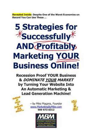 5 Strategies for Successfully and Profitably Marketing Your Business Online! de Mike Magana