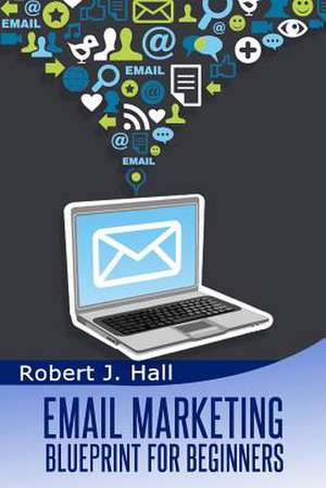 Email Marketing Blueprint for Beginners de Robert J. Hall